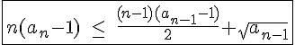 4$\fbox{n(a_n-1)\;\le\;\frac{(n-1)(a_{n-1}-1)}{2}+\sqrt{a_{n-1}}}